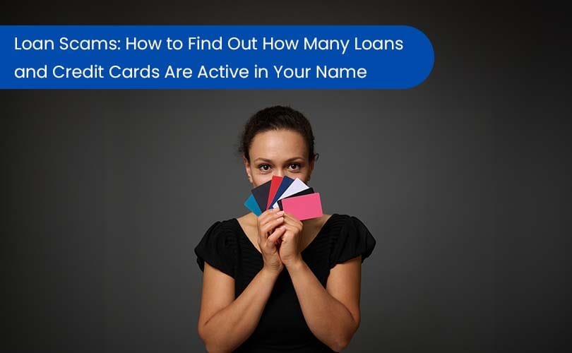 Loan Scams: How to Find Out How Many Loans and Credit Cards Are Active in Your Name