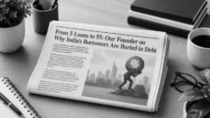From 5 Loans to 55: Our Founder on Why India's Borrowers Are Buried in Debt